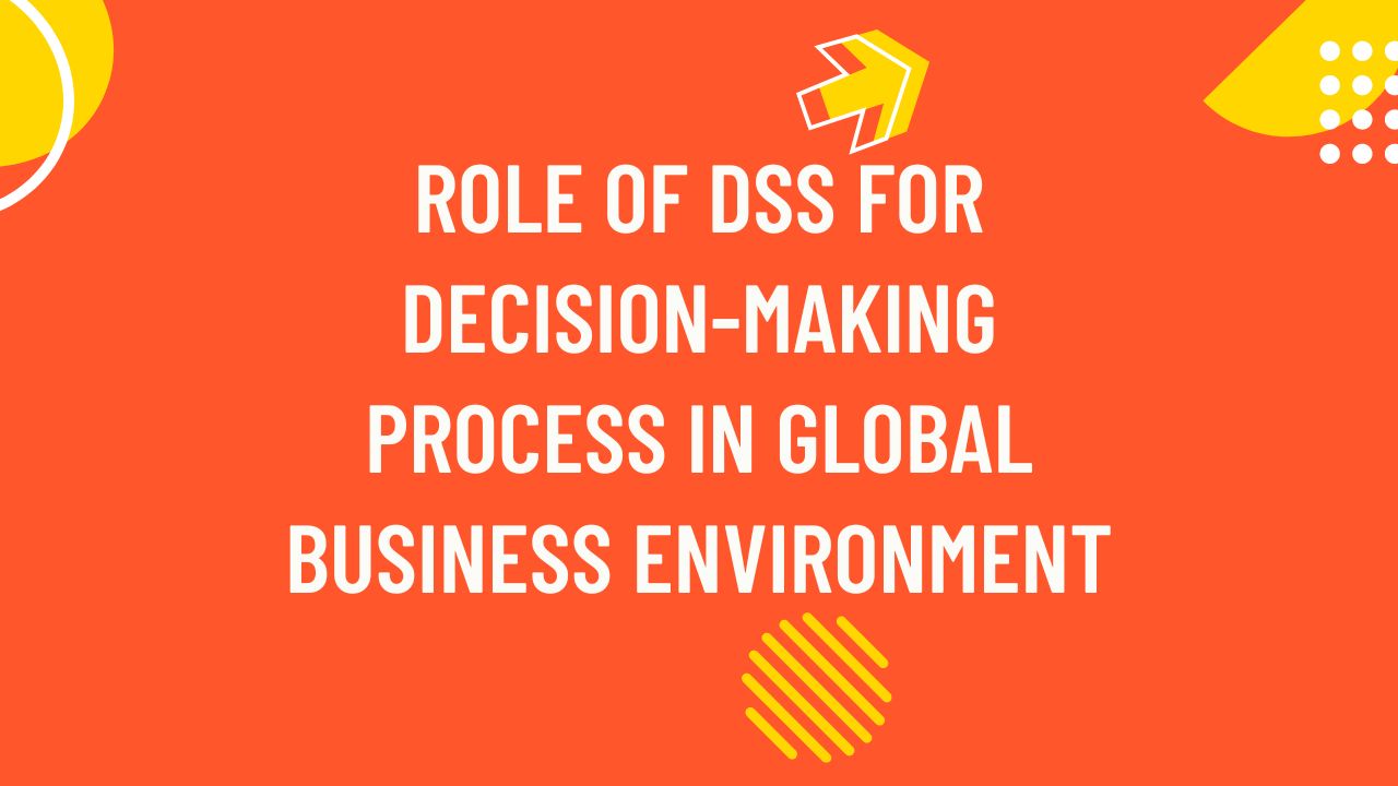Role of DSS For DecisionMaking Process in Global Business Environment