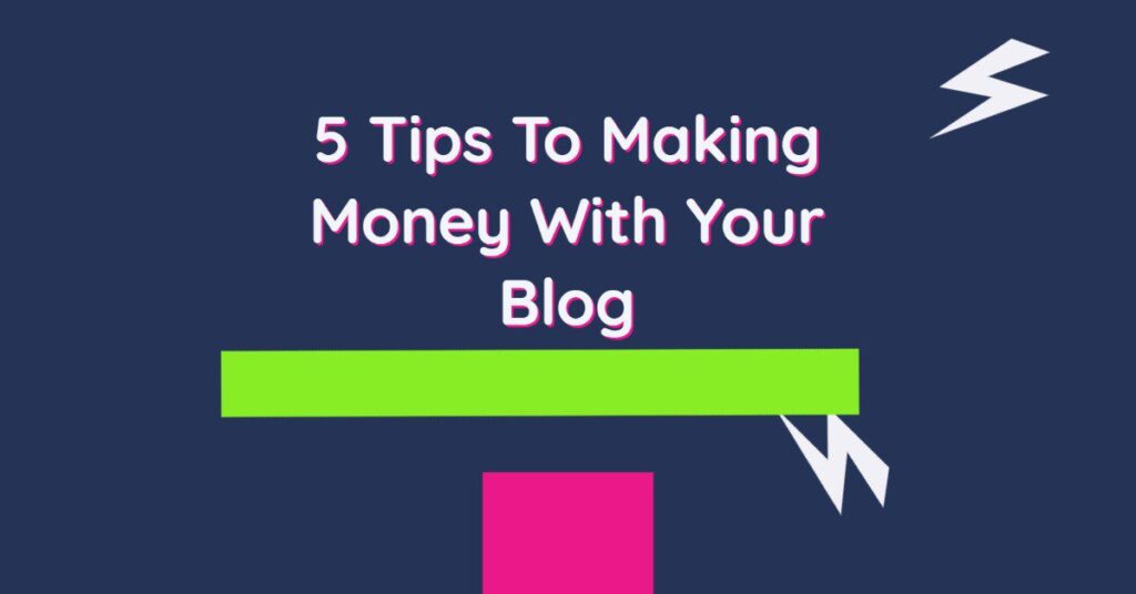 5 tips to making money with your blog