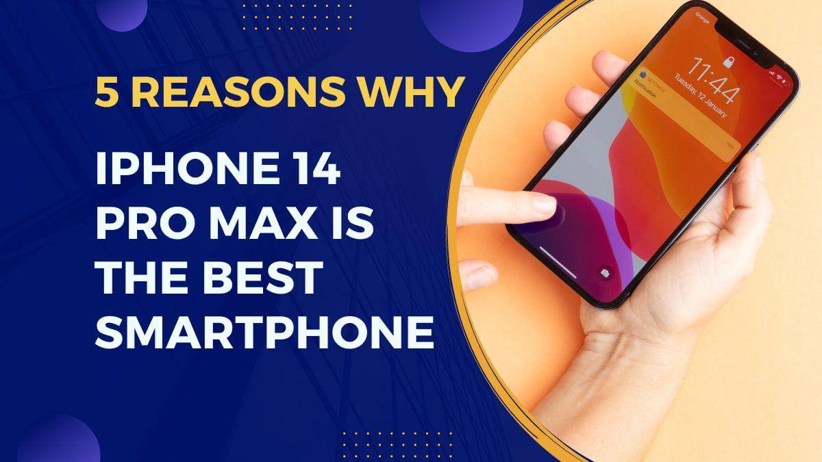 5 features that make iphone 14 pro max the best smartphone